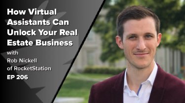 EP 206: How Virtual Assistants Can Unlock Your Real Estate Business (the right way!) w/ Rob Nickell of RocketStation