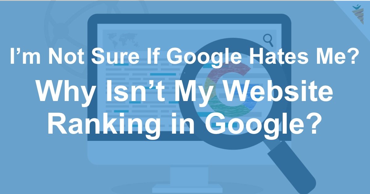 Does Google Hate Me? Why Is My site Not Ranking in Google Yet?