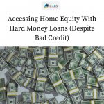 Accessing Home Equity With Hard Money Loans (Despite Bad Credit)
