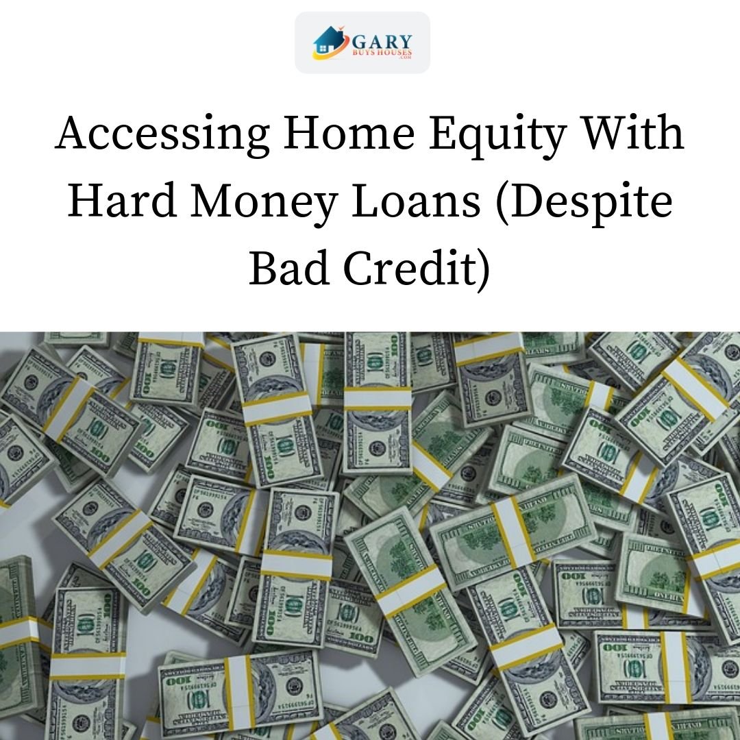 Accessing Home Equity With Hard Money Loans Despite Bad Credit