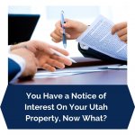 You Have a Notice of Interest On Your Utah Property, Now What?