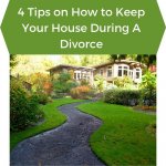 4 Tips on How to Keep Your House During A Divorce