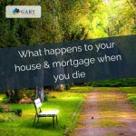 What happens to your house & mortgage when you die