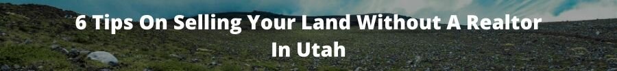 6 Tips On Selling Your Land Without A Realtor In Utah