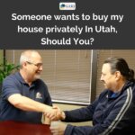 Someone wants to buy my house privately In Utah, Should You?