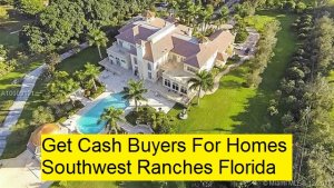 Get Cash Buyers For Homes Southwest Ranches Florida
