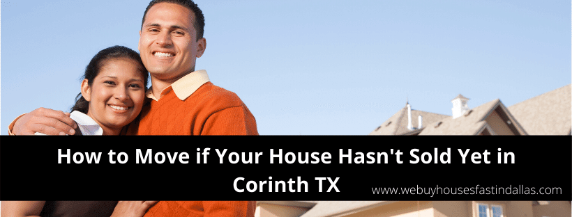how to move if your house hasn't sold yet in corinth tx