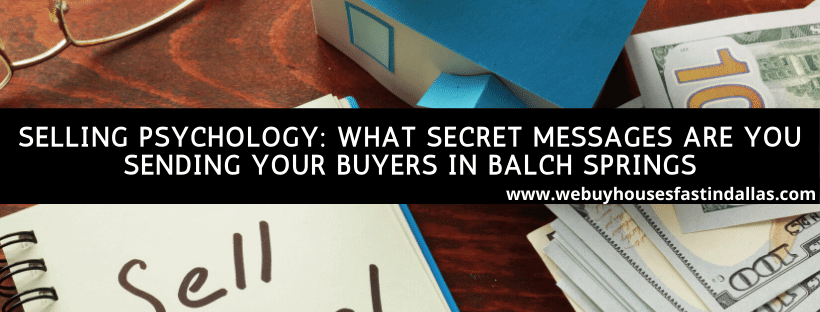 selling psychology: what secret messages are you sending your buyers in balch springs