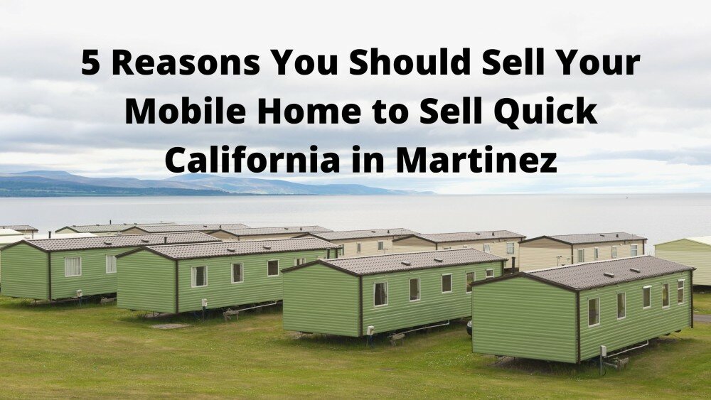 We buy mobile homes in Martinez CA