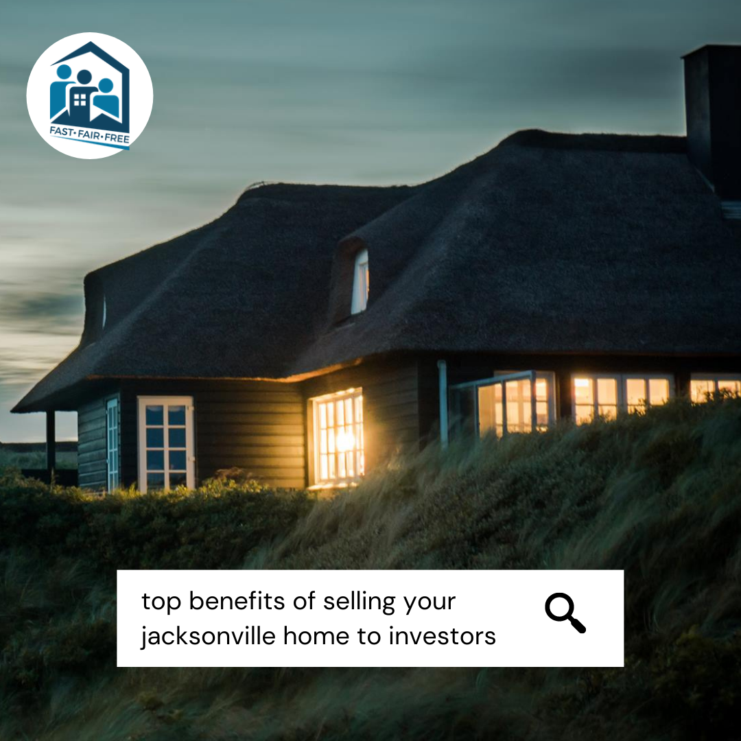 Benefits of Selling Your Jacksonville Home to Investors BUYING JAX HOMES