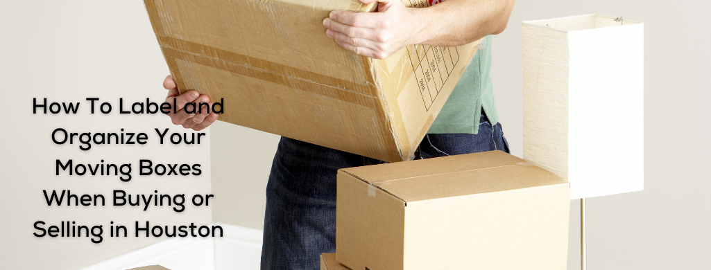 How To Label and Organize Your Moving Boxes When Buying or Selling in Houston
