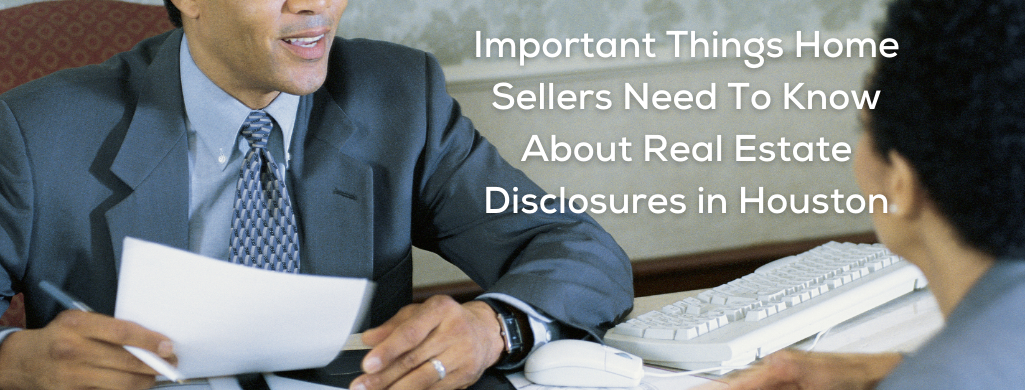 Important Things Home Sellers Need To Know About Real Estate Disclosures in Houston