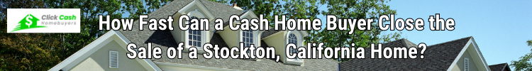 How Fast Can a Cash Home Buyer Close the Sale of a Stockton, California Home