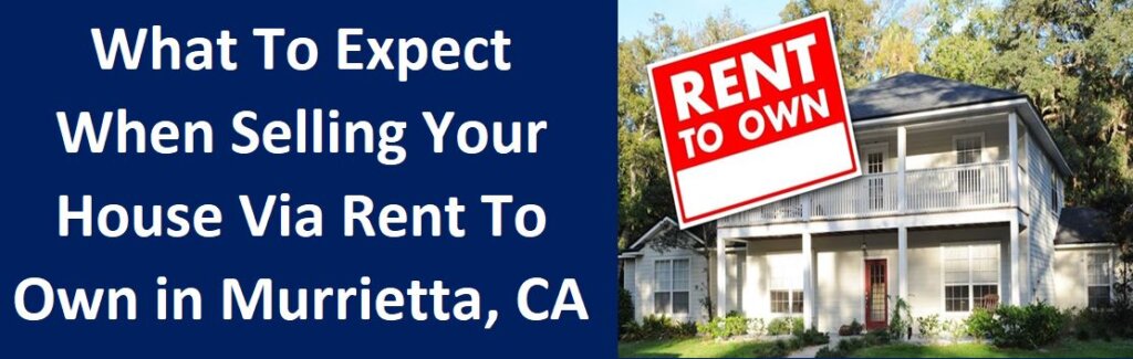 What To Expect When Selling Your House Via Rent To Own in Murrieta, CA