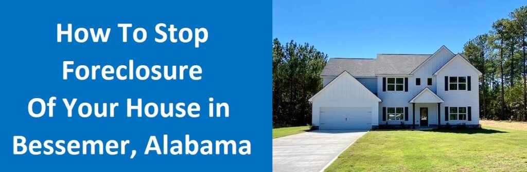 How To Stop Foreclosure of Your House In Bessemer, AL