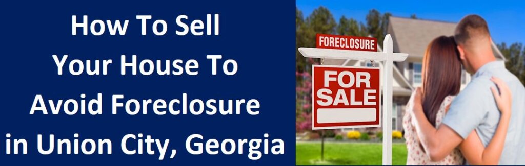 How To Sell Your House To Avoid Foreclosure In Union City, Georgia