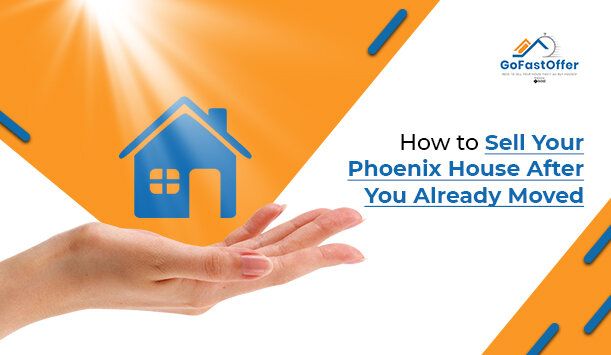 Tips to Sell Your Phoenix House After You Move Away