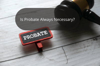 Is Probate Always Necessary