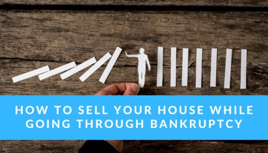 How to Sell Your House While Going Through Bankruptcy