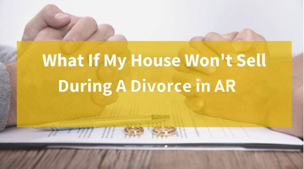 What If My House Won’t Sell During A Divorce in Arkansas?