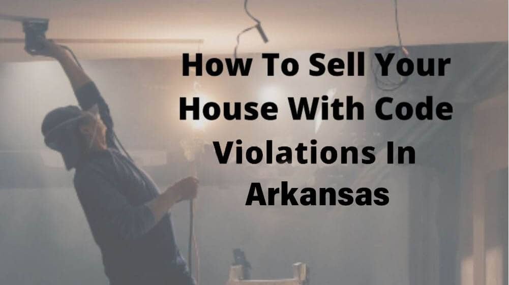 How to sell your house with code violations in Arkansas