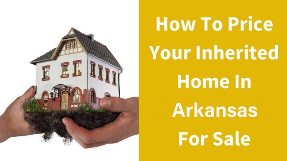 How To Price Your Inherited Home In Arkansas For Sale