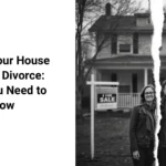 Selling Your House During a Divorce What You Need to Know