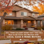 Sell Your Calgary Home Fast This Fall How to Re-Enter the Market with Local Cash 4 Home Buyers