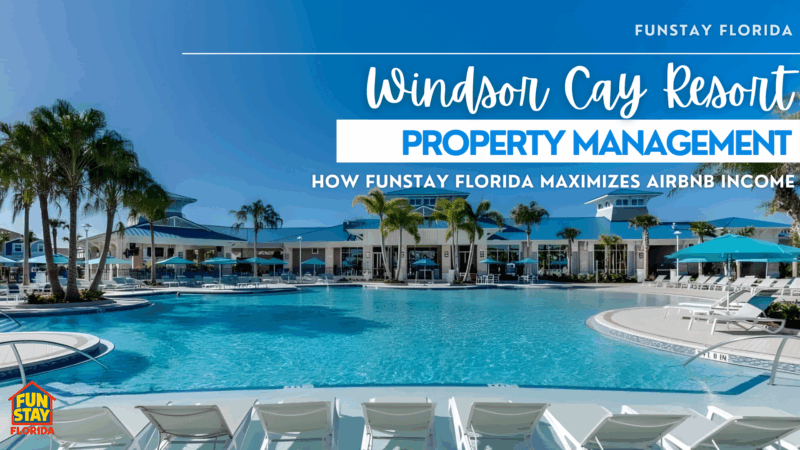 Windsor Cay Resort Property Management How FunStay Florida Maximizes Airbnb Income