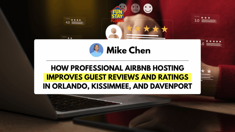 How Professional Airbnb Hosting Improves Guest Reviews and Ratings in Orlando, Kissimmee, and Davenport